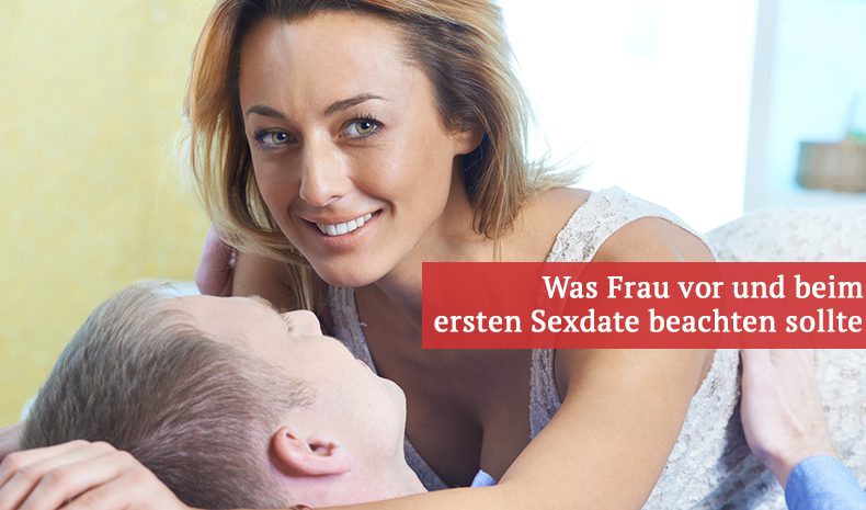 Was Frau vor und beim ersten Sexdate beachten sollte - erotischekontakte.de